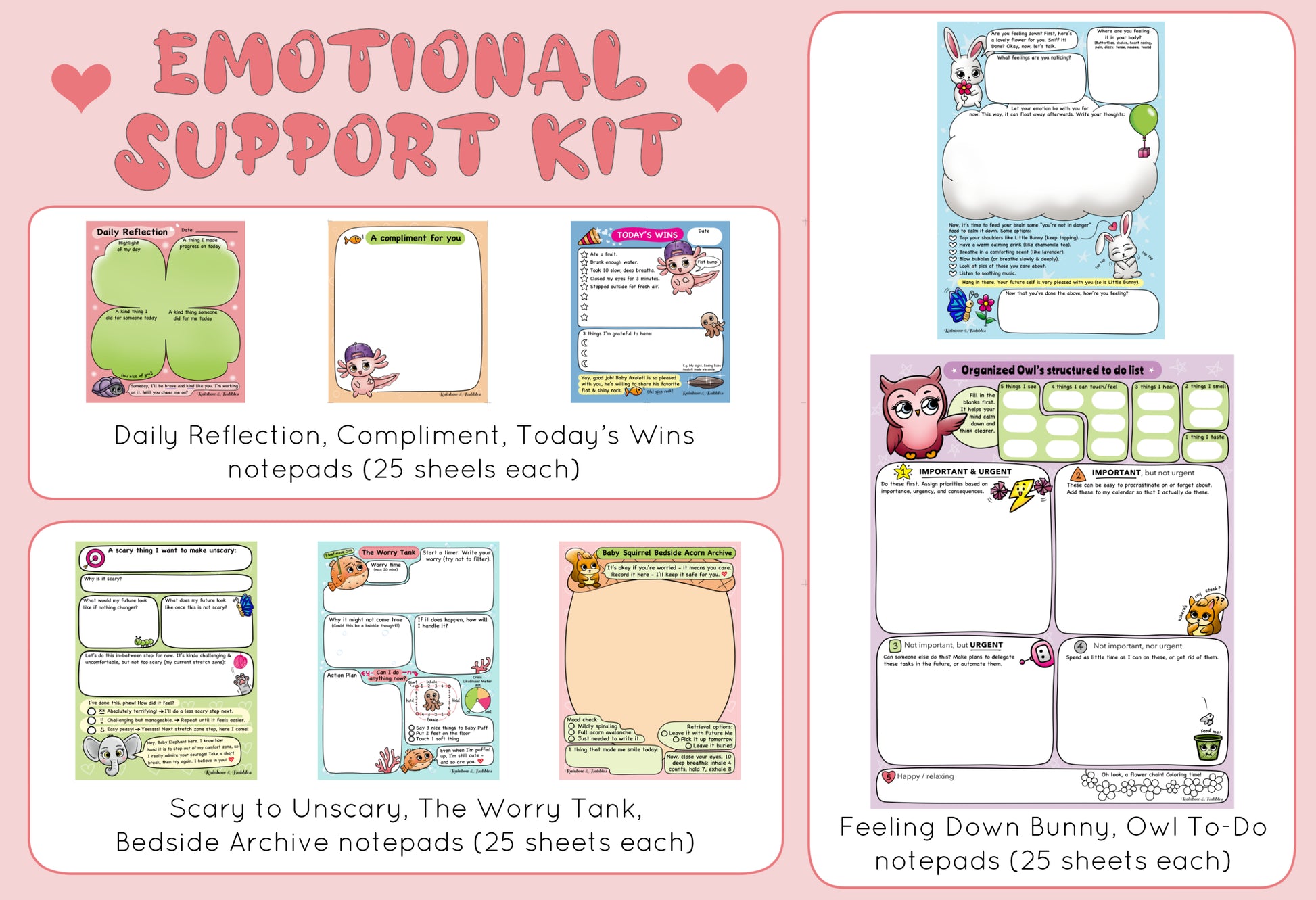 Emotional Support Kit from Rainbow & Bubbles to help you feel happier every day. Owl structured to-do list notepad, Feeling Down Bunny notepad, Bedside Archive Squirrel notepad, Worry Tank Pufferfish notepad, Scary to Unscary Elephant notepad, Daily Reflection, Compliment, Today's Wins notepads.