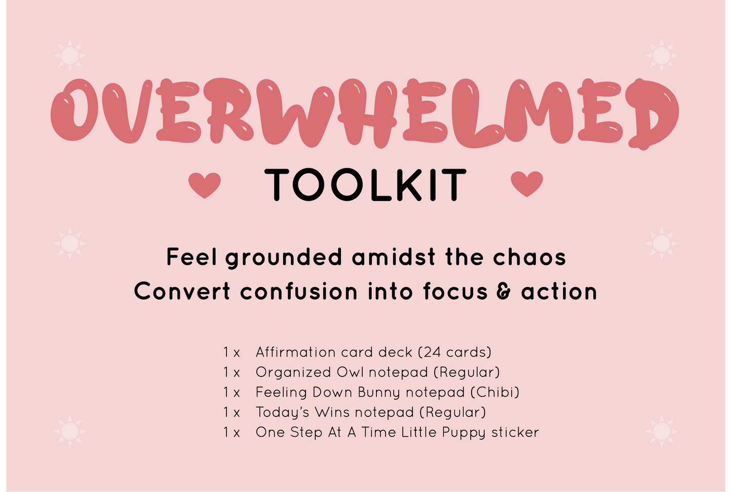 Kawaii Overwhelmed toolkit from Rainbow & Bubbles to help with feeling overwhelmed. Owl structured to-do list notepad, Feeling Down Bunny notepad, Today's Wins notepad, affirmation card deck (24 cards), One Step At A Time Little Puppy sticker.