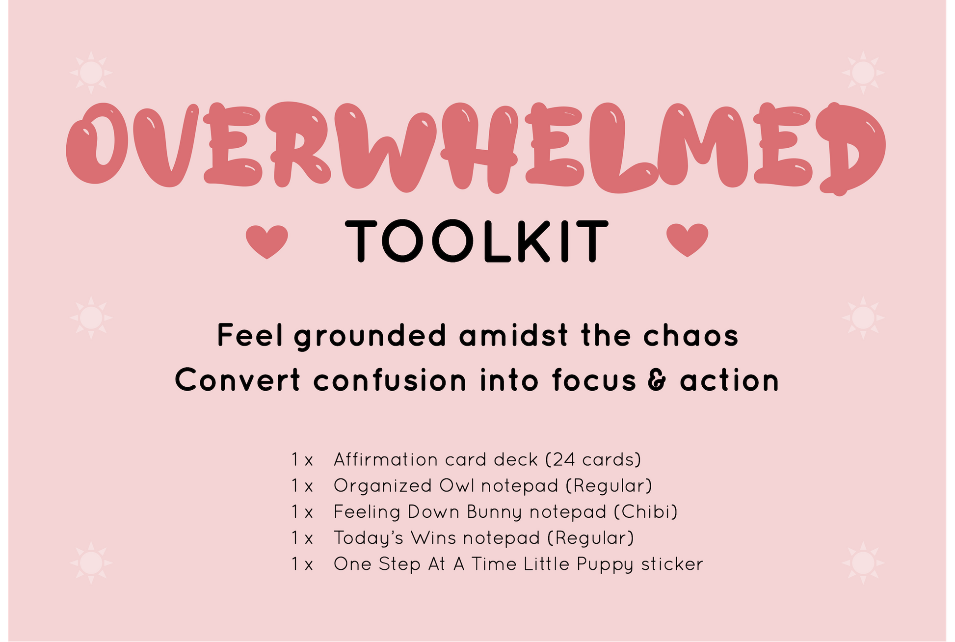 Kawaii Overwhelmed toolkit from Rainbow & Bubbles to help with feeling overwhelmed. Owl structured to-do list notepad, Feeling Down Bunny notepad, Today's Wins notepad, affirmation card deck (24 cards), One Step At A Time Little Puppy sticker.