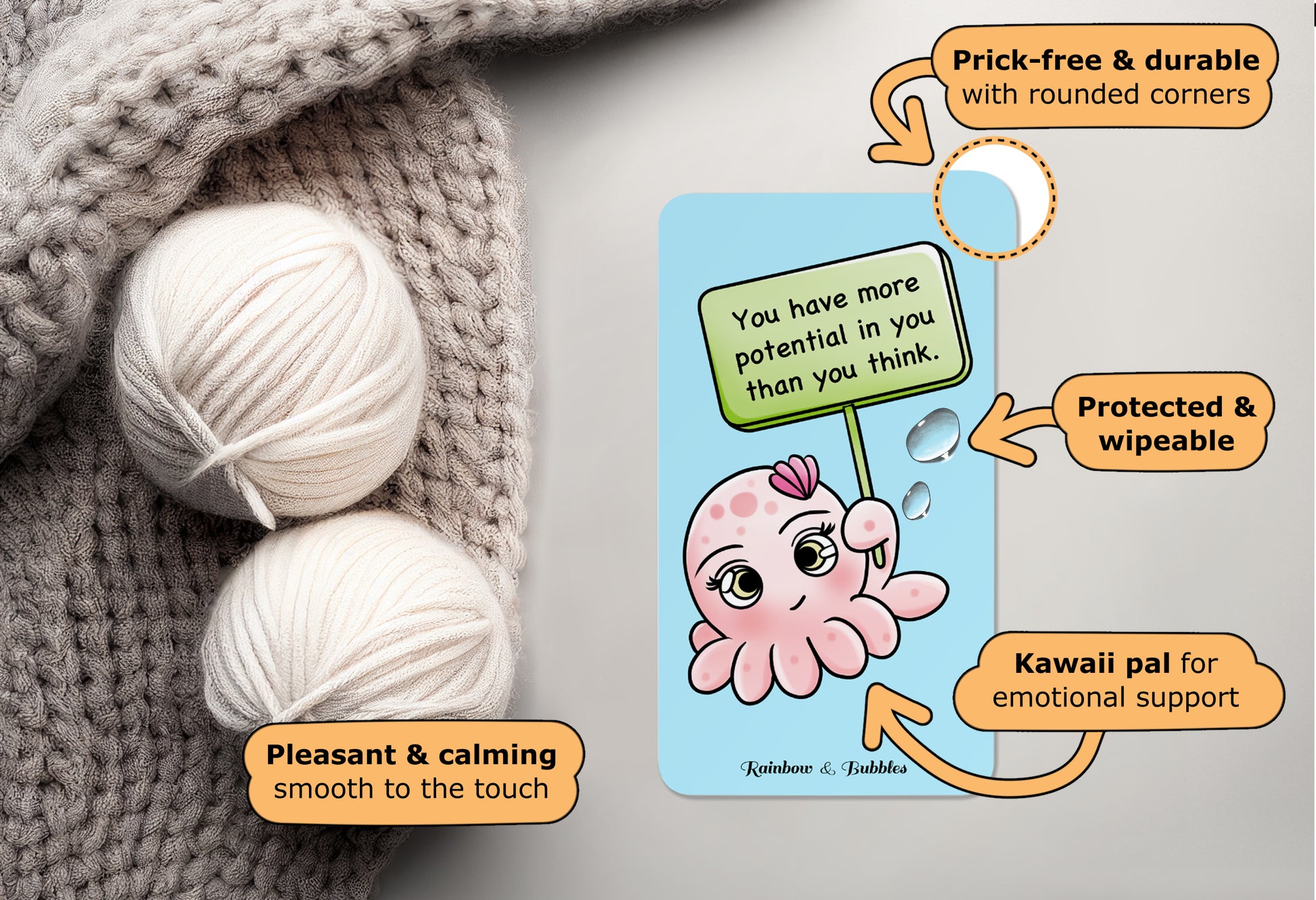 Rainbow & Bubbles affirmation cards have kawaii pals for emotional support, and are prick-free, durable, protected from splashes, wipeable, pleasant and calming, smooth to the touch.